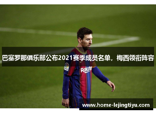 巴塞罗那俱乐部公布2021赛季成员名单，梅西领衔阵容