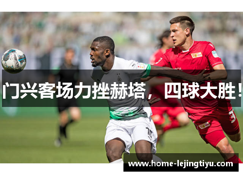 门兴客场力挫赫塔，四球大胜！