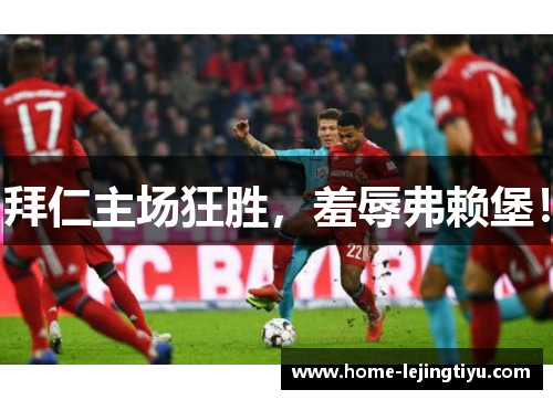 拜仁主场狂胜，羞辱弗赖堡！